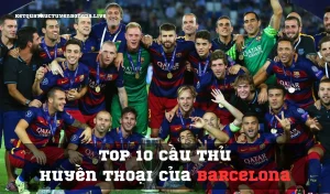 Top 10 cầu thủ huyền thoại của Barcelona là ai