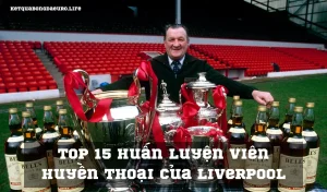 Top 15 huấn luyện viên huyền thoại của Liverpool